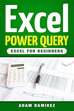 excel power query excel for beginners 1st edition adam ramirez 1986913090, 978-1986913096