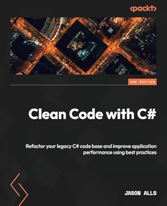 clean code with c# refactor your legacy c# code base and improve application performance using best practices
