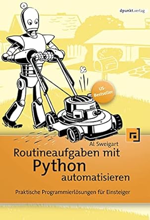 routineaufgaben mit python automatisieren praktische programmierlosungen fur einsteiger 1st edition al