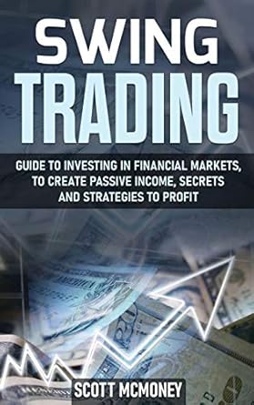 swing trading guide to investing in financial markets to create passive income secrets and strategies to