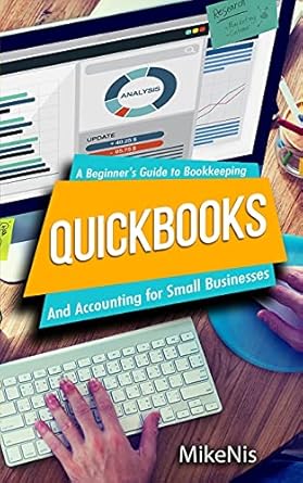 quickbooks accounting for small businesses and a beginners guide to bookkeeping 1st edition mikenis