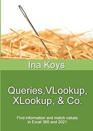 queries vlookup xlookup and co find information and match values in excel 365 1st edition ina koys