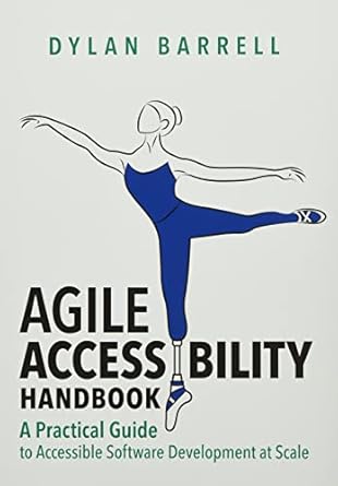 agile accessibility handbook a practical guide to accessible software development at scale 1st edition dylan