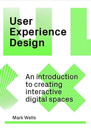 user experience design an introduction to creating interactive digital spaces 1st edition mark wells