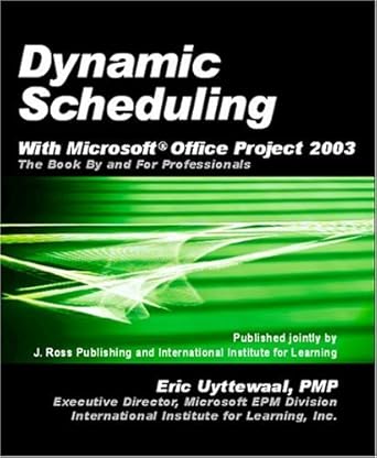 dynamic scheduling with microsoft office project 2003 the book by and for professionals 1st edition eric