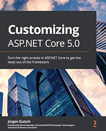 customizing asp net core 5 0 turn the right screws in asp net core to get the most out of the framework 1st