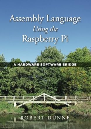 assembly language using the raspberry pi a hardware software bridge 1st edition robert dunne 0970112416,
