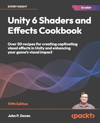 unity 6 shaders and effects cookbook over 50 recipes for creating captivating visual effects in unity and
