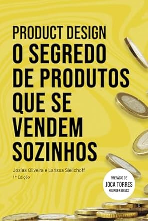 product design o segredo de produtos que se vendem sozinhos 1st edition josias oliveira ,larissa sielichoff