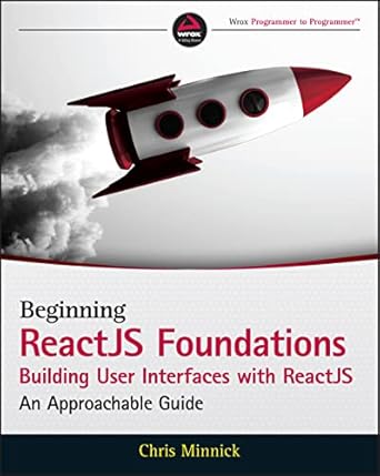 beginning reactjs foundations building user interfaces with reactjs an approachable guide 1st edition chris