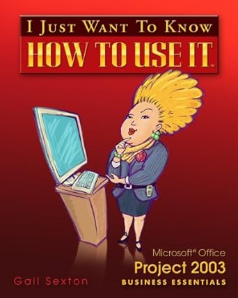 microsoft project 2003 business essentials i just want to know how to use it 1st edition gail sexton