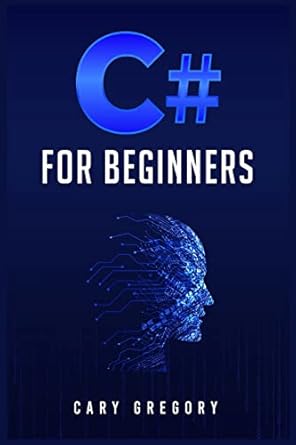 c# for beginners a complete c# programming guide to getting you started right away 1st edition cary gregory