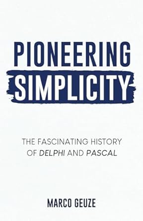 pioneering simplicity the fascinating history of delphi and pascal 1st edition marco geuze 9083440311,