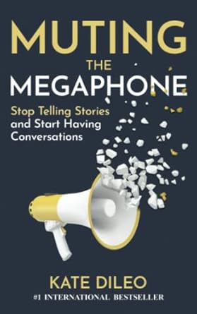 muting the megaphone stop telling stories and start having conversations 1st edition kate dileo 1990093450,