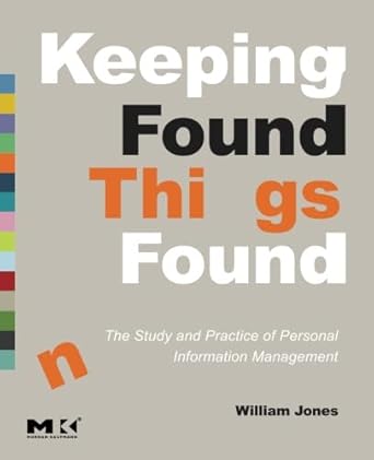 keeping found things found the study and practice of personal information management 1st edition william
