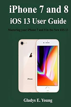 iphone 7 and 8 ios 13 user guide mastering your iphone 7 and 8 in the new ios 13 1st edition gladys e young