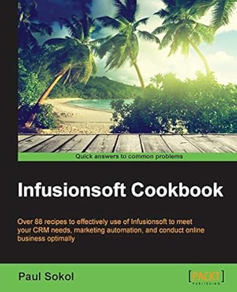 infusionsoft cookbook over 88 recipes for effective use of infusionsoft to mitigate your crm needs marketing