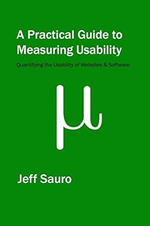 a practical guide to measuring usability 72 answers to the most common questions about quantifying the