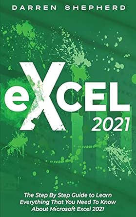 excel 2021 the step by step guide to learn everything that you need to know about microsoft excel 2021 1st