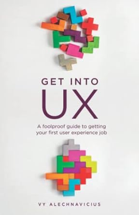 get into ux a foolproof guide to getting your first user experience job 1st edition vy alechnavicius