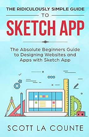the ridiculously simple guide to sketch app the absolute beginners guide to designing websites and apps with