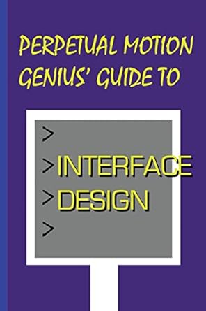 perpetual motion genius guide to interface design interface design secrets 1st edition nathan coppedge