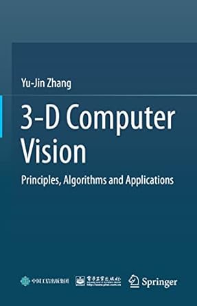 3 d computer vision principles algorithms and applications 1st edition yu jin zhang 9811975795, 978-9811975790