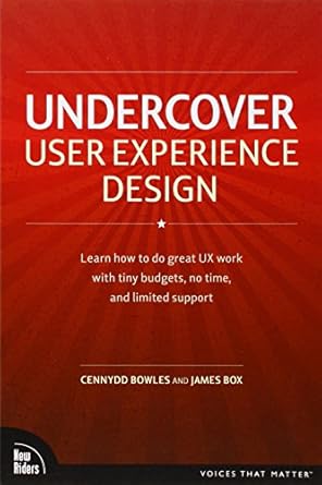 undercover user experience learn how to do great ux work with tiny budgets no time and limited support 1st