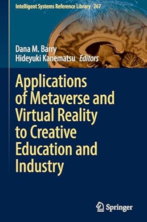 applications of metaverse and virtual reality to creative education and industry 1st edition dana m barry