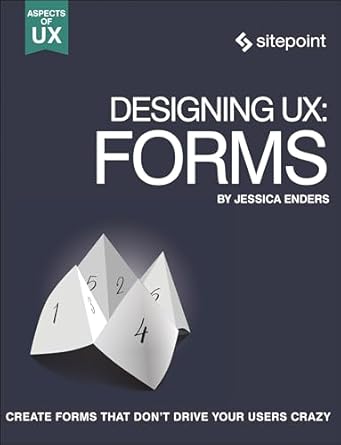 designing ux forms create forms that dont drive your users crazy 1st edition jessica enders 0994347057,