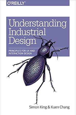 understanding industrial design principles for ux and interaction design 1st edition simon king ,kuen chang