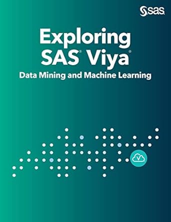exploring sas viya data mining and machine learning data mining and maching learning 1st edition sas