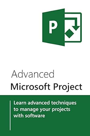 advanced microsoft project learn advanced techniques to manage your projects with software 1st edition