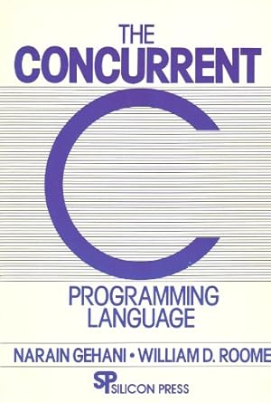 the concurrent c programming language 1st edition narain gehani ,william d roome 0929306007, 978-0929306001