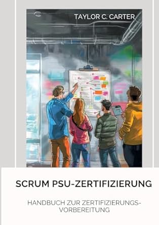scrum psu zertifizierung handbuch zur zertifizierungs vorbereitung 1st edition taylor c carter 3384178947,