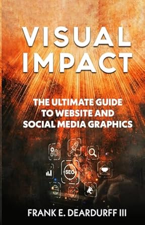 visual impact the ultimate guide to website and social media graphics 1st edition frank e deardurff iii