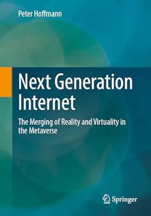 next generation internet the merging of reality and virtuality in the metaverse 1st edition peter hoffmann