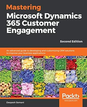 mastering microsoft dynamics 365 customer engagement an advanced guide to developing and customizing crm