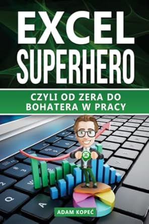 excel superhero od zera do bohatera w pracy 1st edition adam kopec 8394344321, 978-8394344320