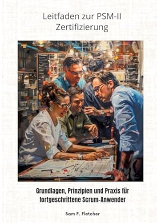 leitfaden zur psm ii zertifizierung grundlagen prinzipien und praxis fur fortgeschrittene scrum anwender 1st
