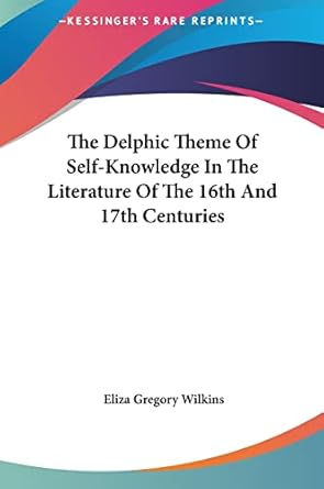 the delphic theme of self knowledge in the literature of the 16th and 17th centuries 1st edition eliza