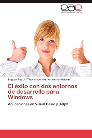 el exito con dos entornos de desarrollo para windows aplicaciones en visual basic y delphi 1st edition bogdan