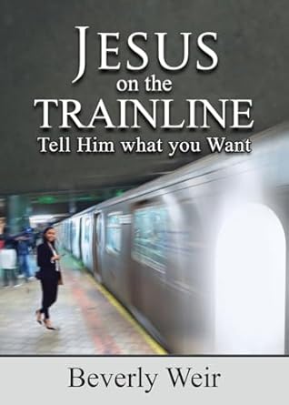 jesus on the trainline tell him what you want 1st edition beverly weir 1662885083, 978-1662885082