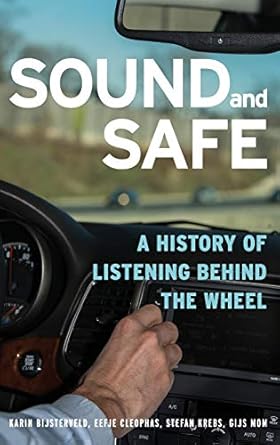sound and safe a history of listening behind the wheel 1st edition karin bijsterveld ,eefje cleophas ,stefan