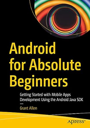 android for absolute beginners getting started with mobile apps development using the android java sdk 1st
