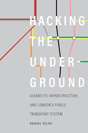hacking the underground disability infrastructure and londons public transport system 1st edition raquel