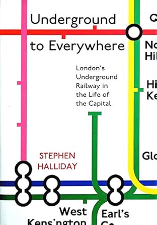underground to everywhere londons underground railway in the life of the capital 1st edition stephen halliday