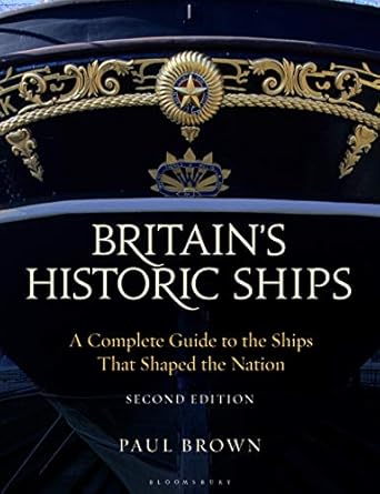 britains historic ships a complete guide to the ships that shaped the nation 1st edition paul brown