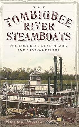 the tombigbee river steamboats rollodores dead heads and side wheelers 1st edition rufus ward 1540217795,