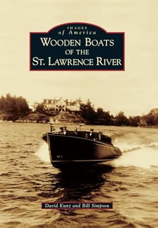 wooden boats of the st lawrence river 1st edition david kunz ,bill simpson 146712401x, 978-1467124010